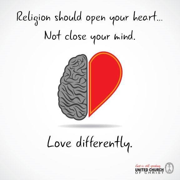 Religion should open your heart, not close your mind: love differently.